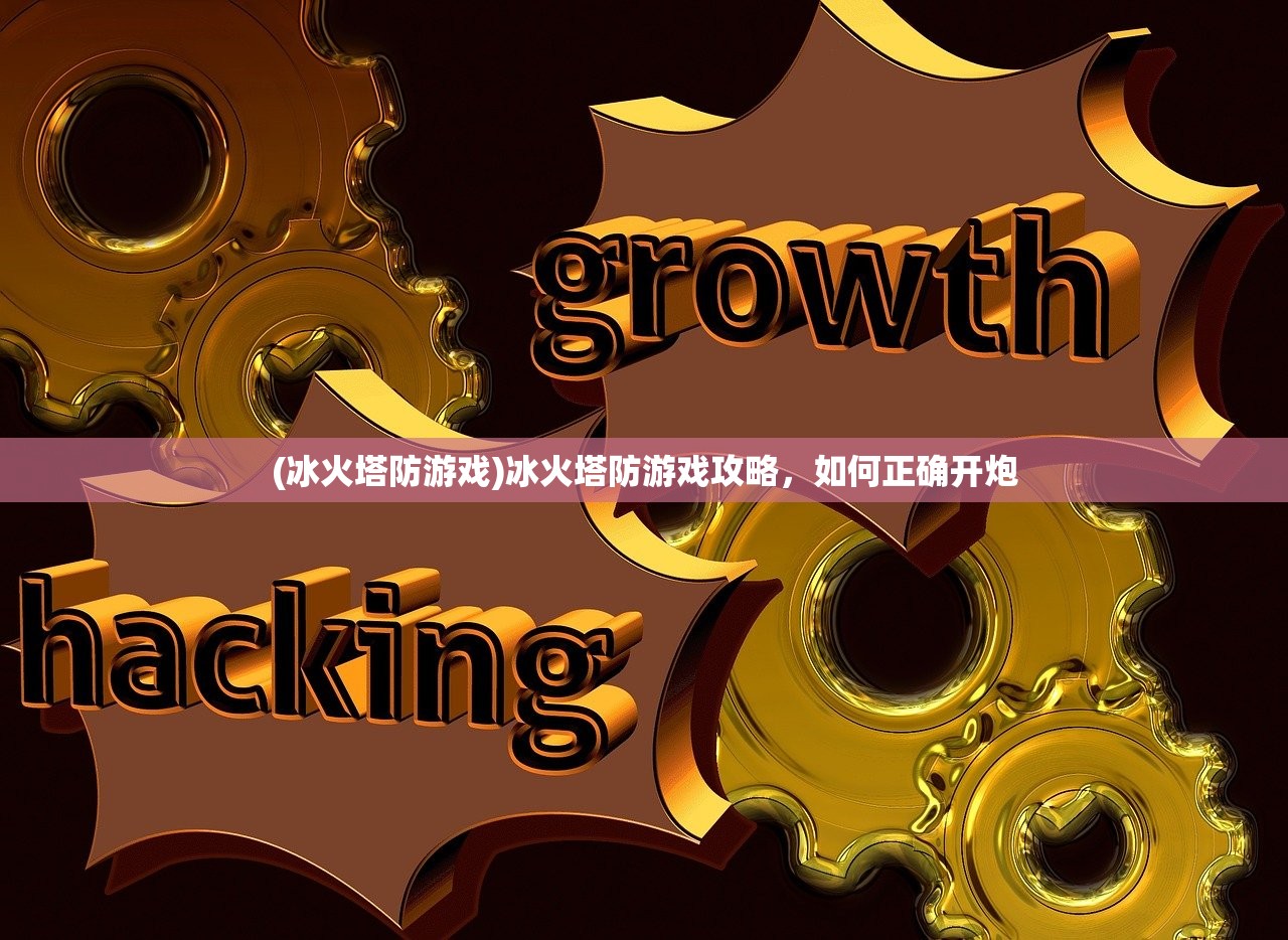 (冰火塔防游戏)冰火塔防游戏攻略，如何正确开炮