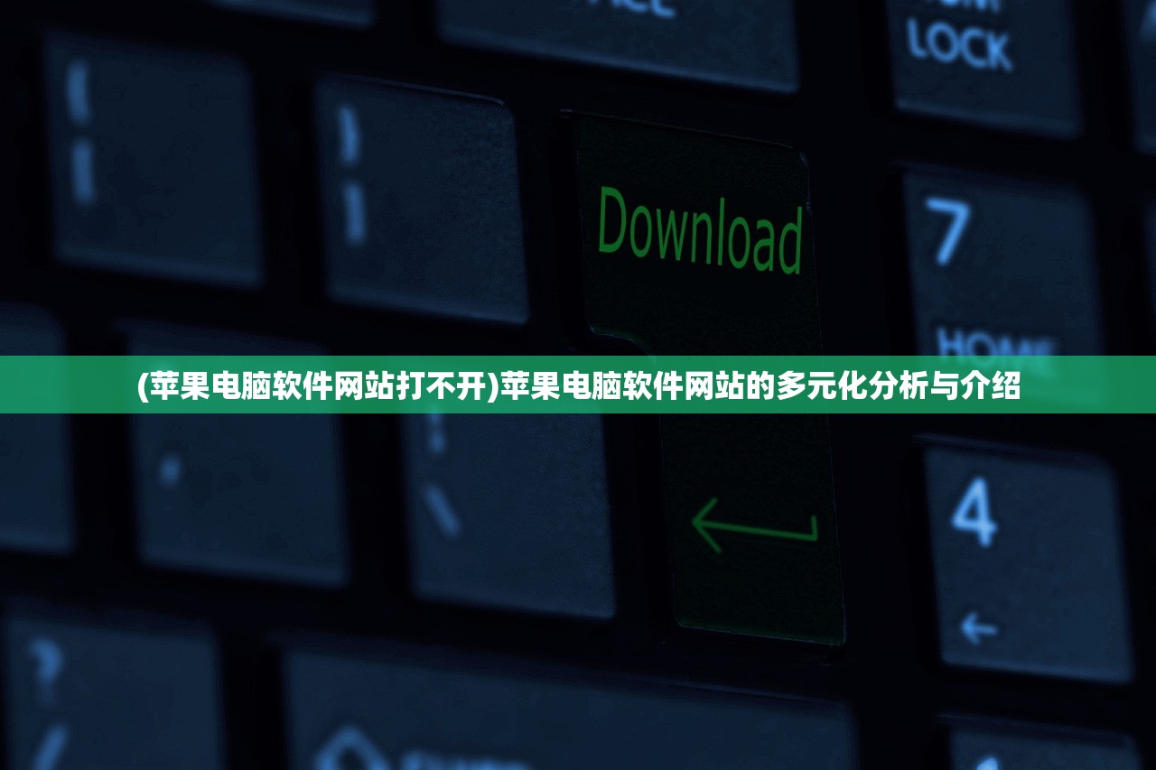 (苹果电脑软件网站打不开)苹果电脑软件网站的多元化分析与介绍