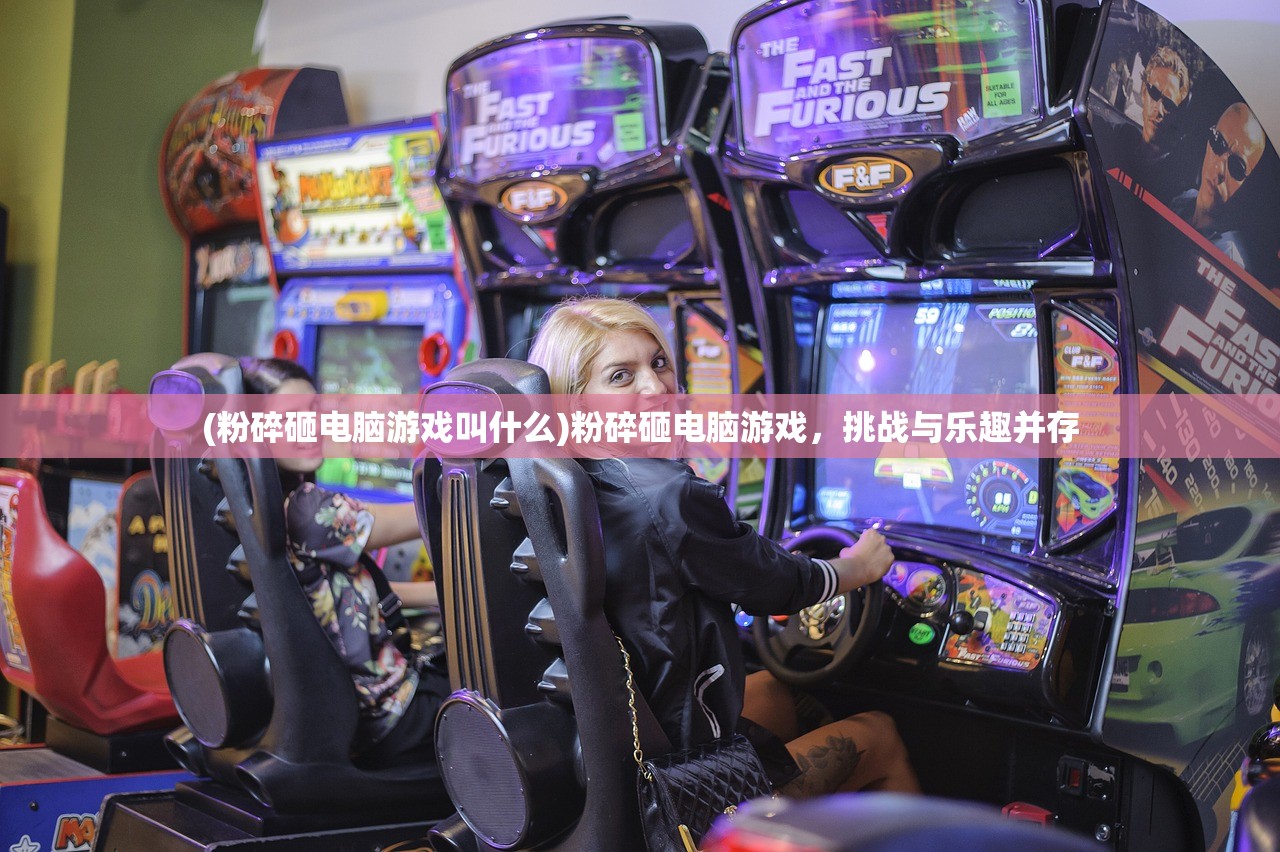 (粉碎砸电脑游戏叫什么)粉碎砸电脑游戏，挑战与乐趣并存