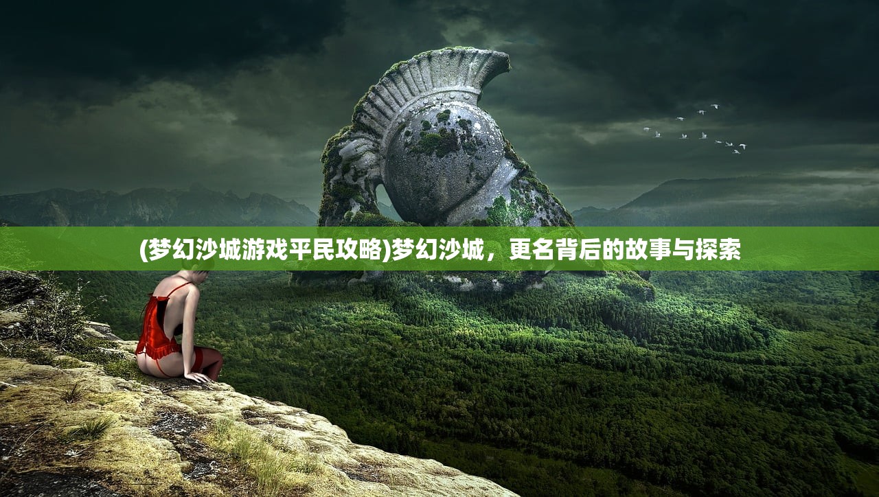(梦幻沙城游戏平民攻略)梦幻沙城，更名背后的故事与探索