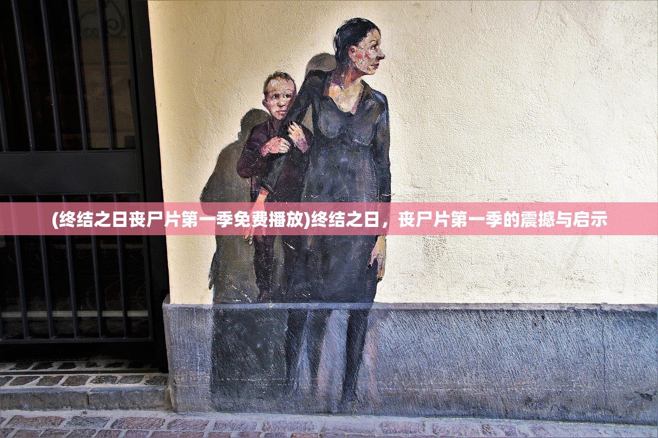 (终结之日丧尸片第一季免费播放)终结之日，丧尸片第一季的震撼与启示