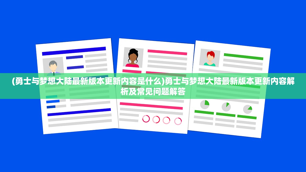 (勇士与梦想大陆最新版本更新内容是什么)勇士与梦想大陆最新版本更新内容解析及常见问题解答
