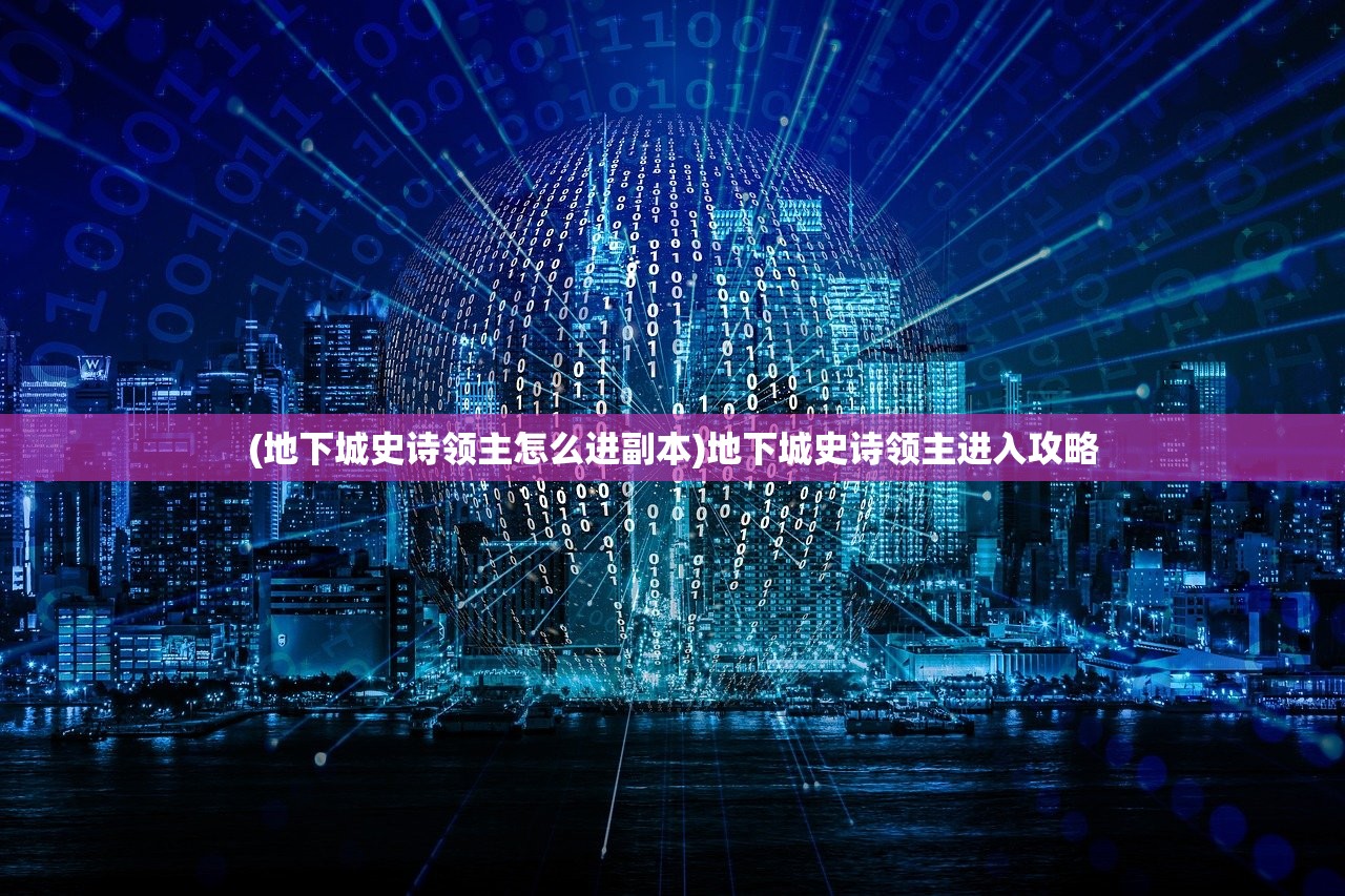 (地下城史诗领主怎么进副本)地下城史诗领主进入攻略