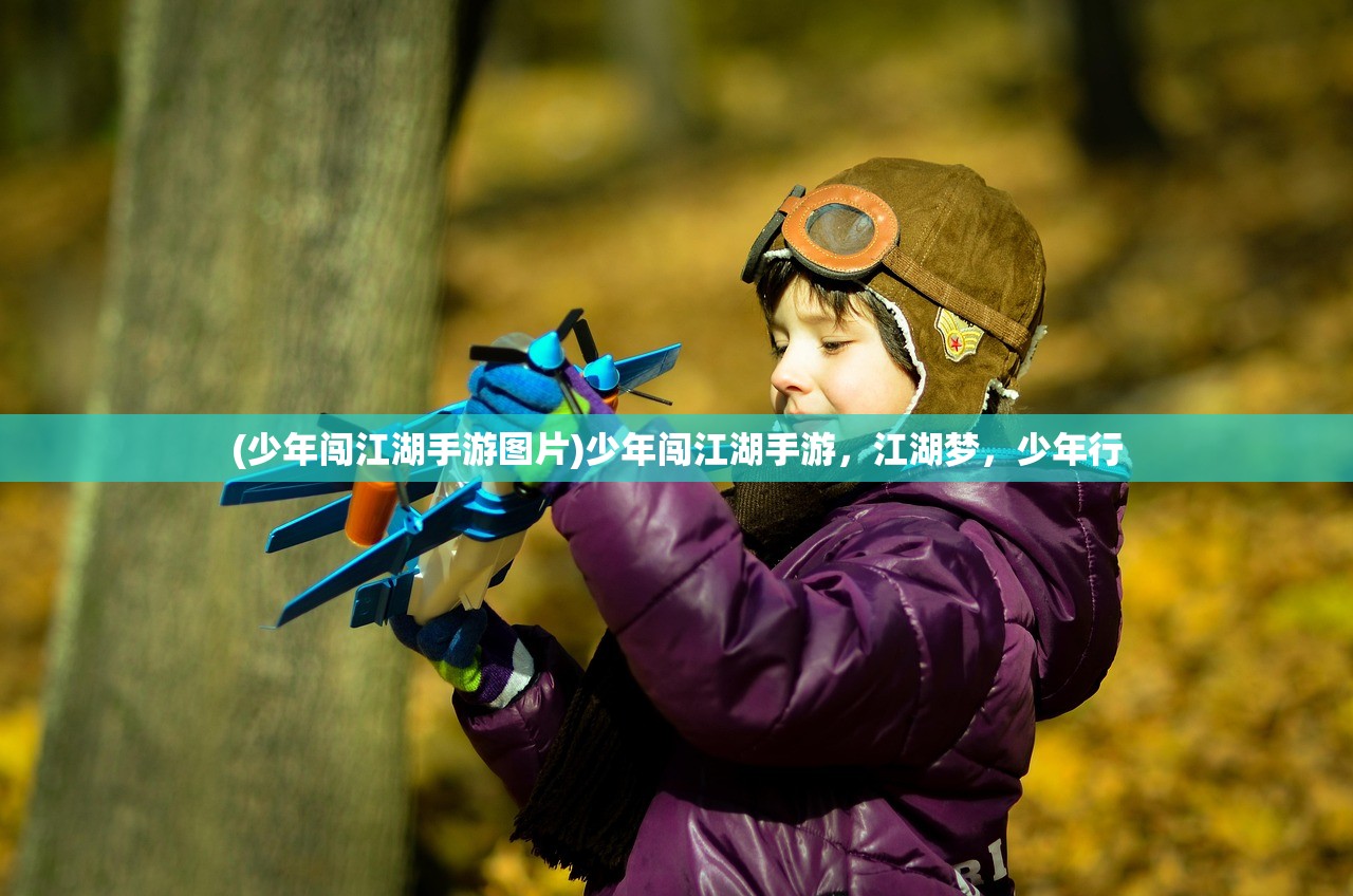 (少年闯江湖手游图片)少年闯江湖手游，江湖梦，少年行
