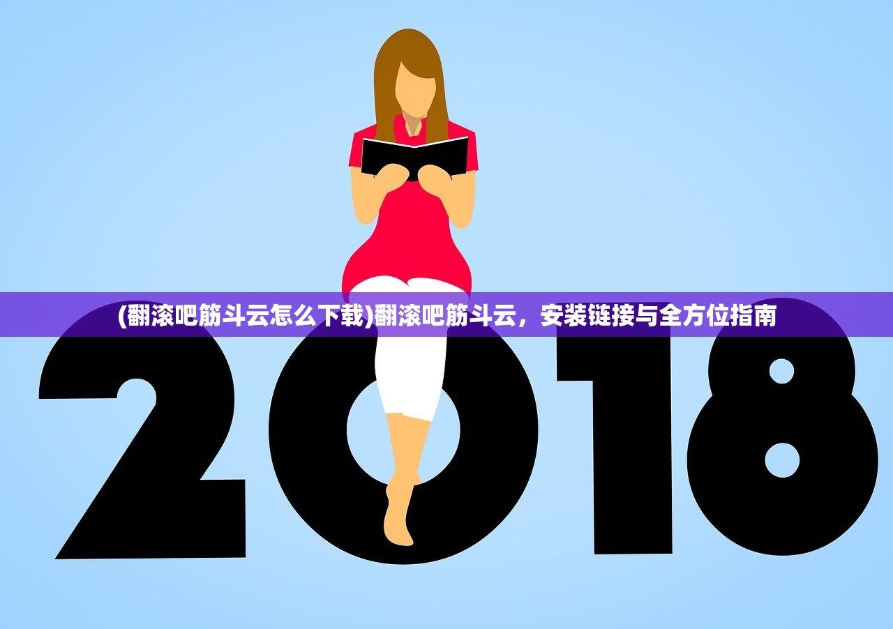 (翻滚吧筋斗云怎么下载)翻滚吧筋斗云，安装链接与全方位指南