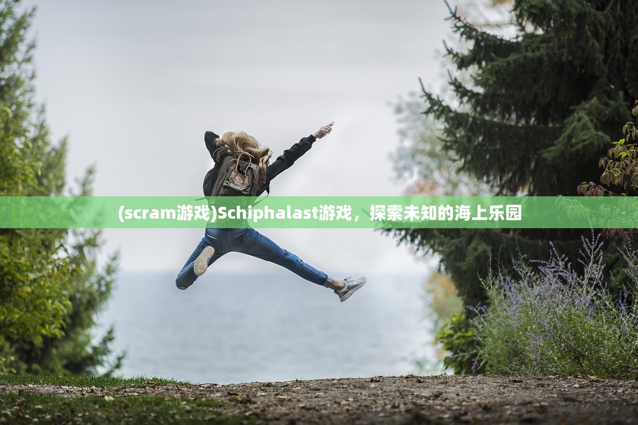 (scram游戏)Schiphalast游戏，探索未知的海上乐园