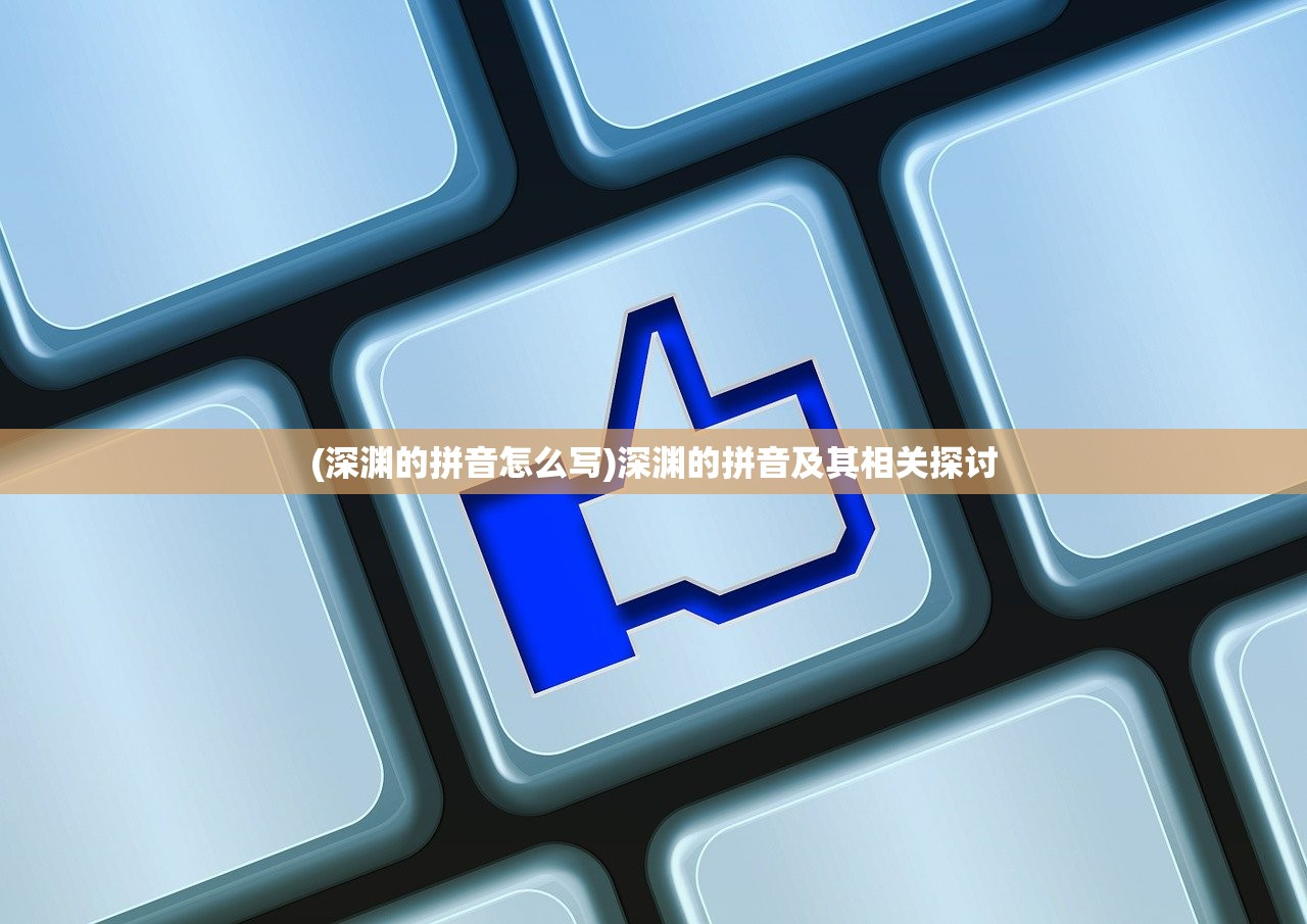 (深渊的拼音怎么写)深渊的拼音及其相关探讨