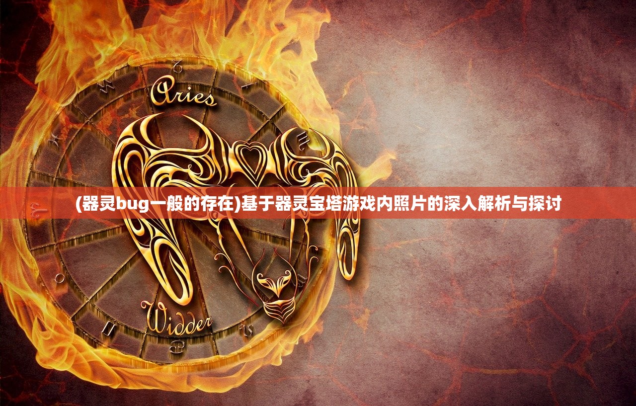 (器灵bug一般的存在)基于器灵宝塔游戏内照片的深入解析与探讨