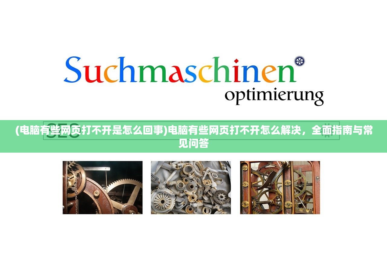 (电脑有些网页打不开是怎么回事)电脑有些网页打不开怎么解决，全面指南与常见问答