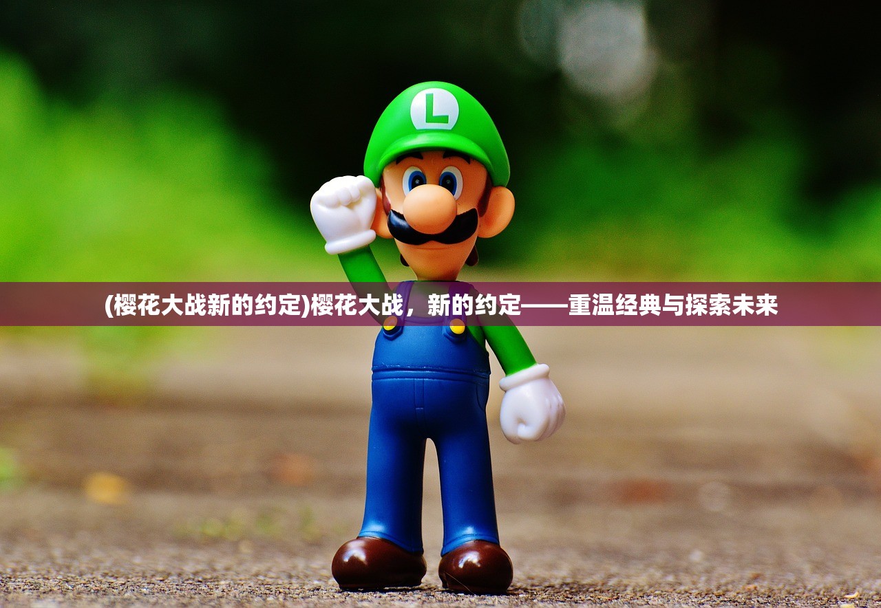 (樱花大战新的约定)樱花大战，新的约定——重温经典与探索未来