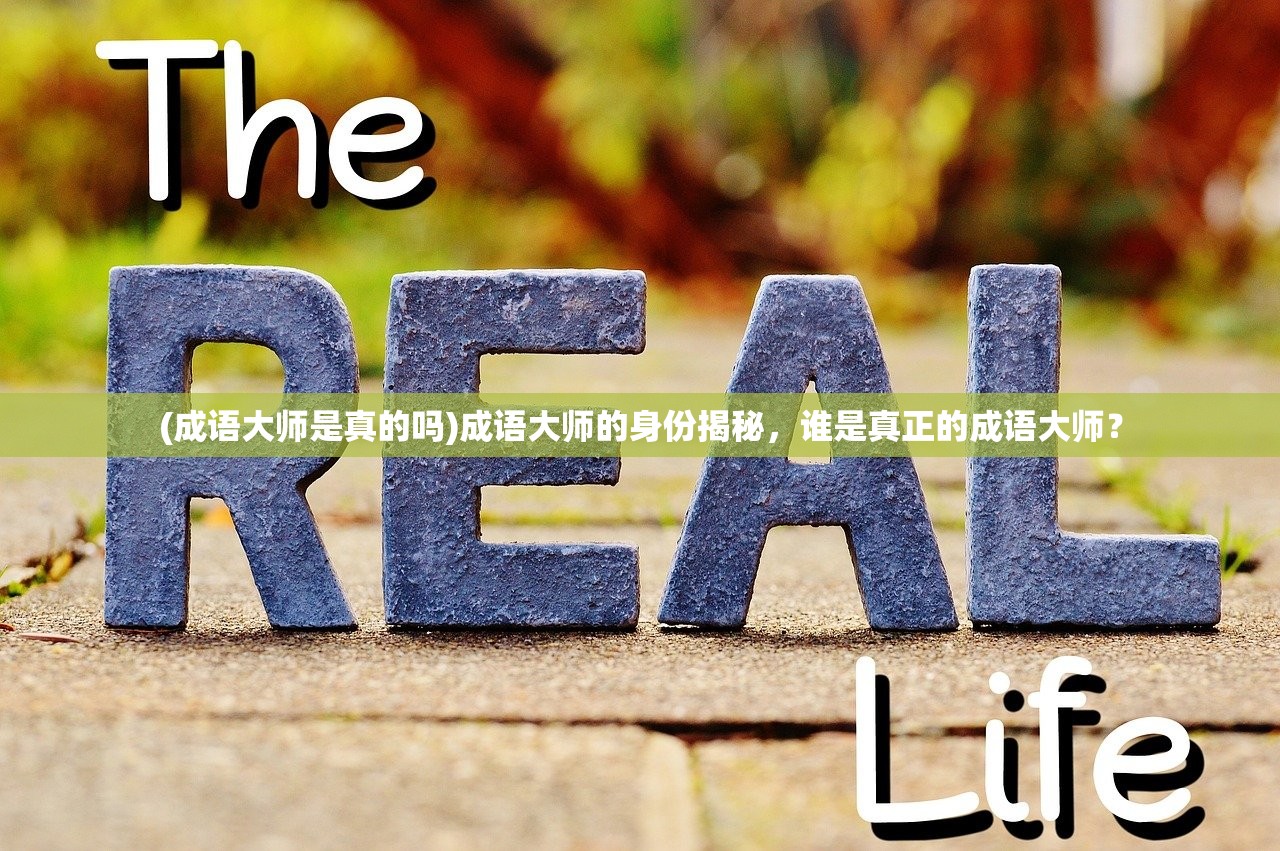 (成语大师是真的吗)成语大师的身份揭秘，谁是真正的成语大师？