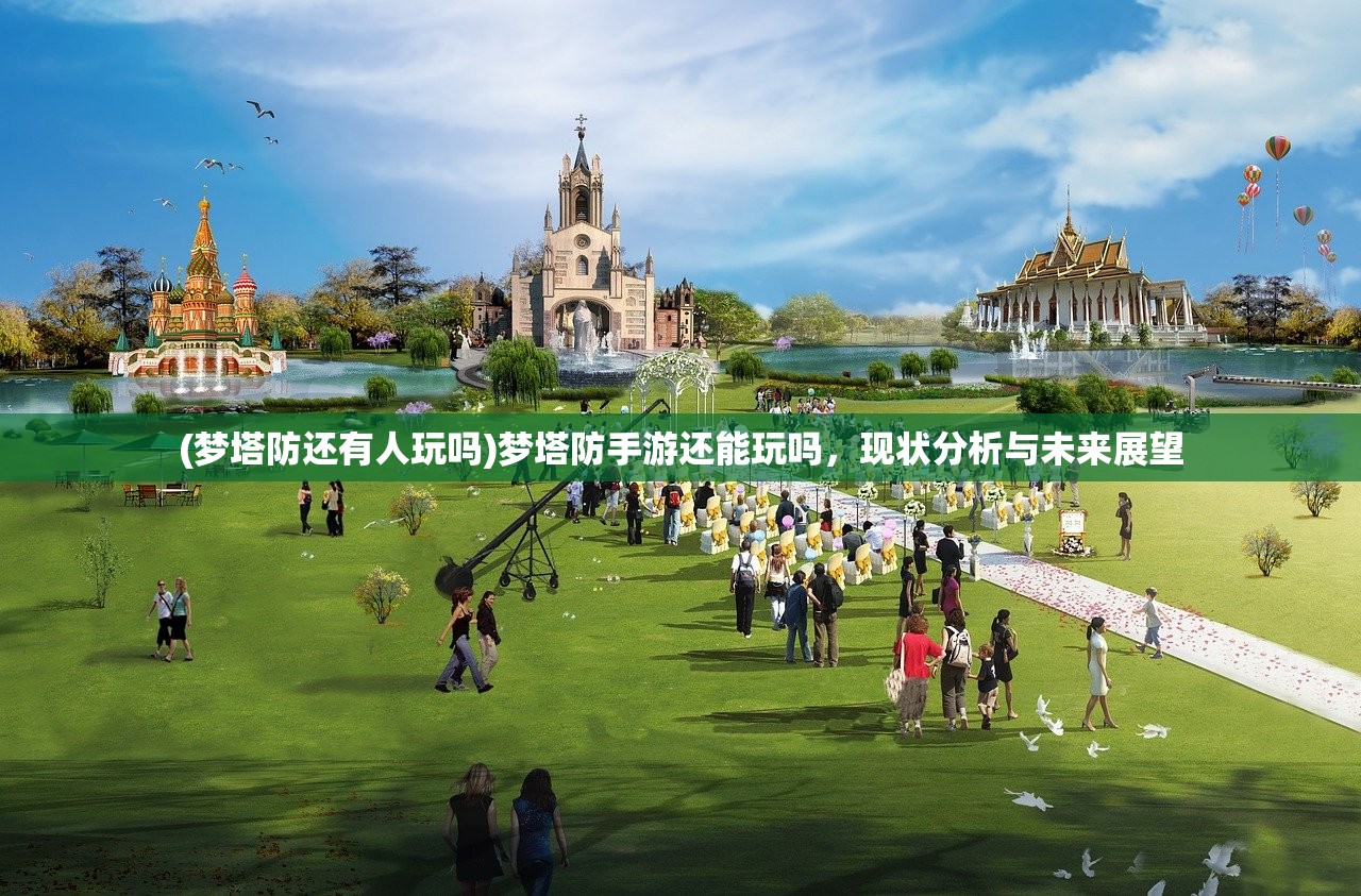 (梦塔防还有人玩吗)梦塔防手游还能玩吗，现状分析与未来展望