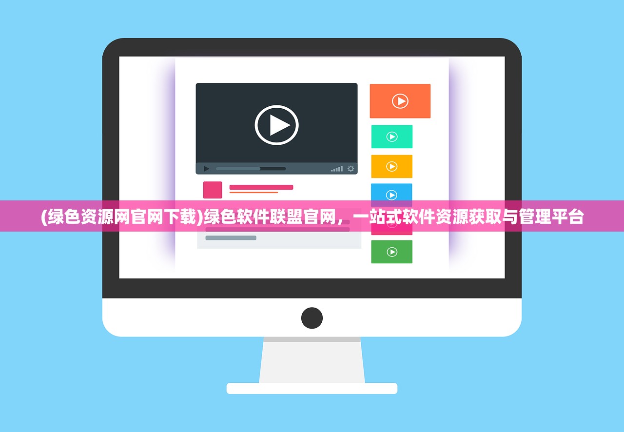 (绿色资源网官网下载)绿色软件联盟官网，一站式软件资源获取与管理平台