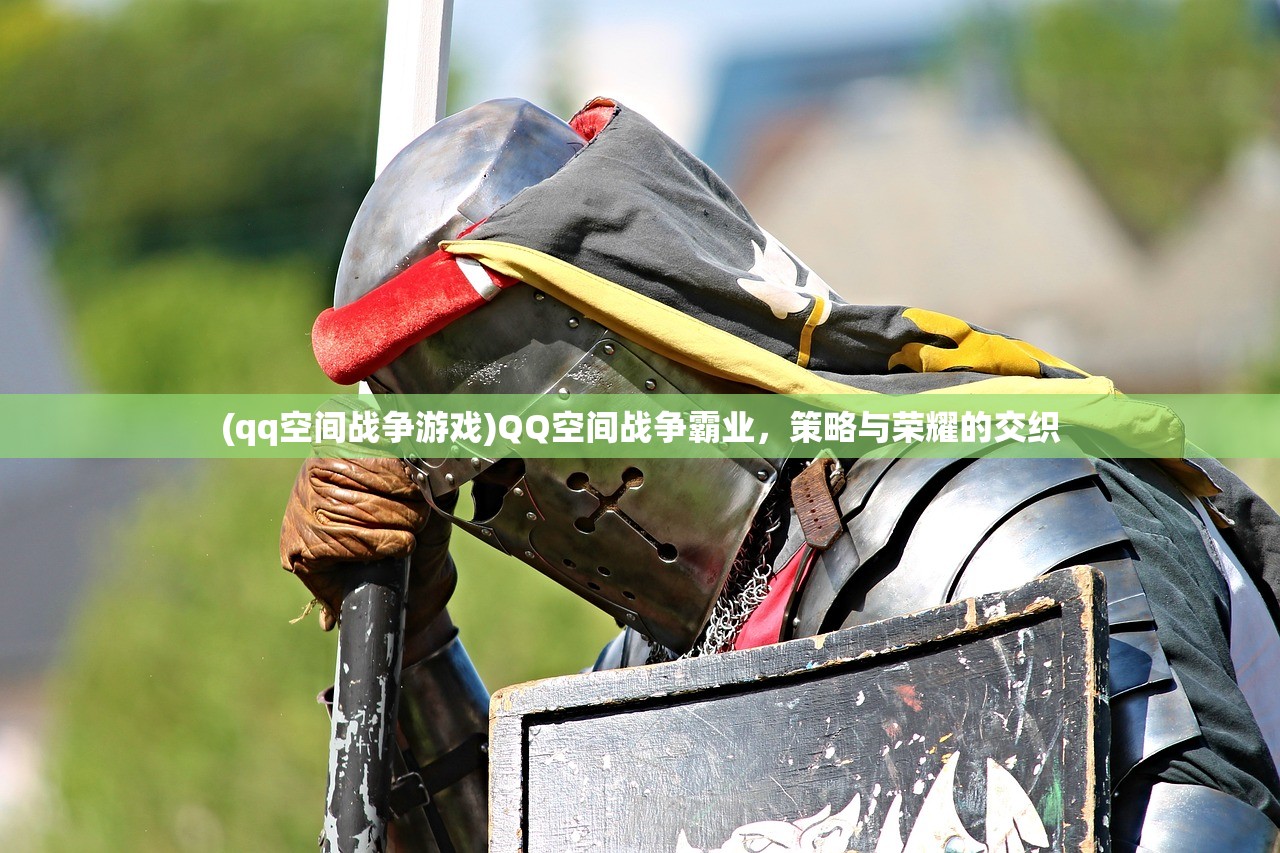 (qq空间战争游戏)QQ空间战争霸业，策略与荣耀的交织