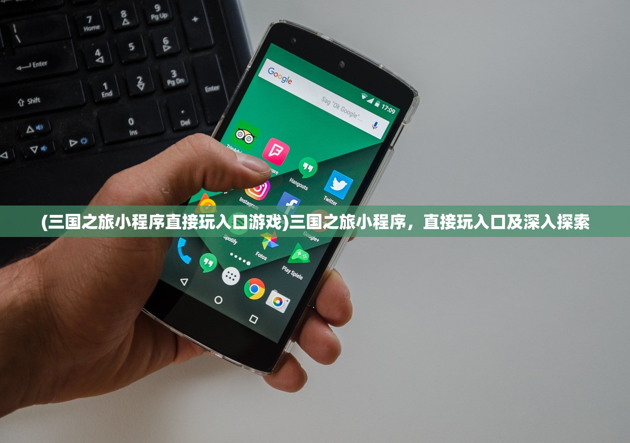 (三国之旅小程序直接玩入口游戏)三国之旅小程序，直接玩入口及深入探索