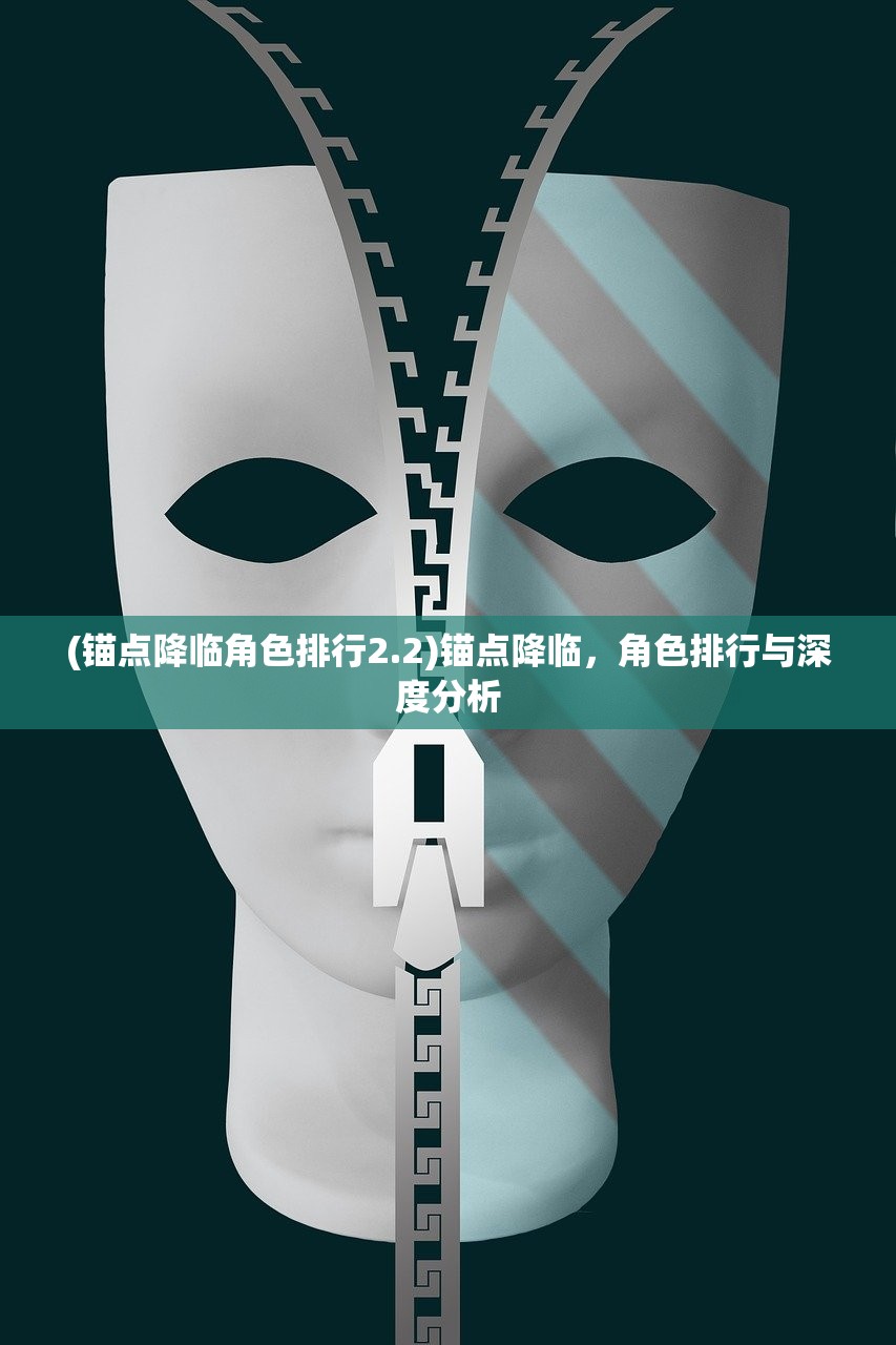 (锚点降临角色排行2.2)锚点降临，角色排行与深度分析