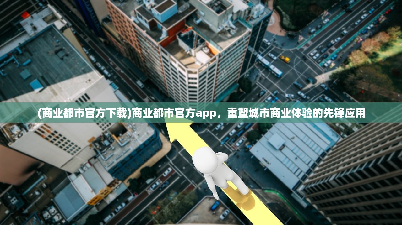 (商业都市官方下载)商业都市官方app，重塑城市商业体验的先锋应用