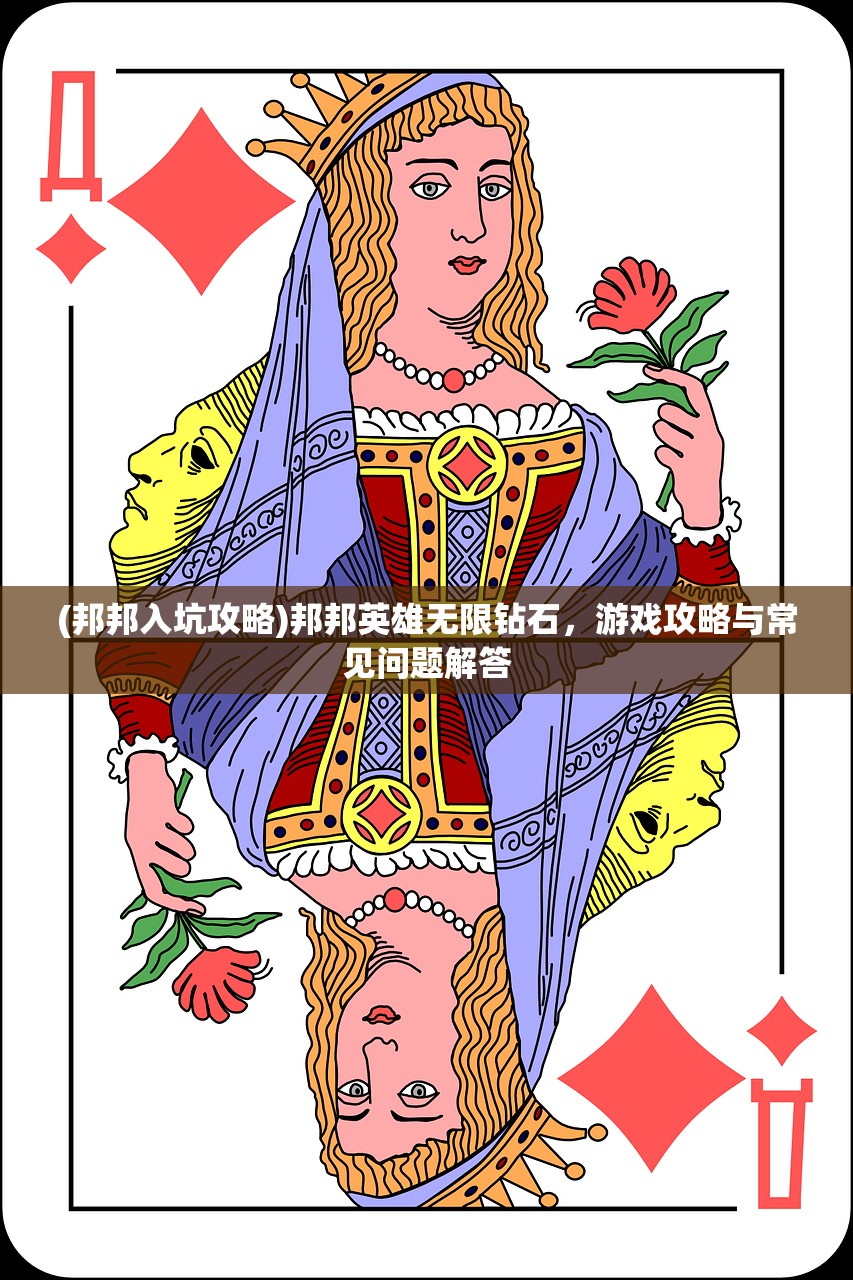(邦邦入坑攻略)邦邦英雄无限钻石，游戏攻略与常见问题解答