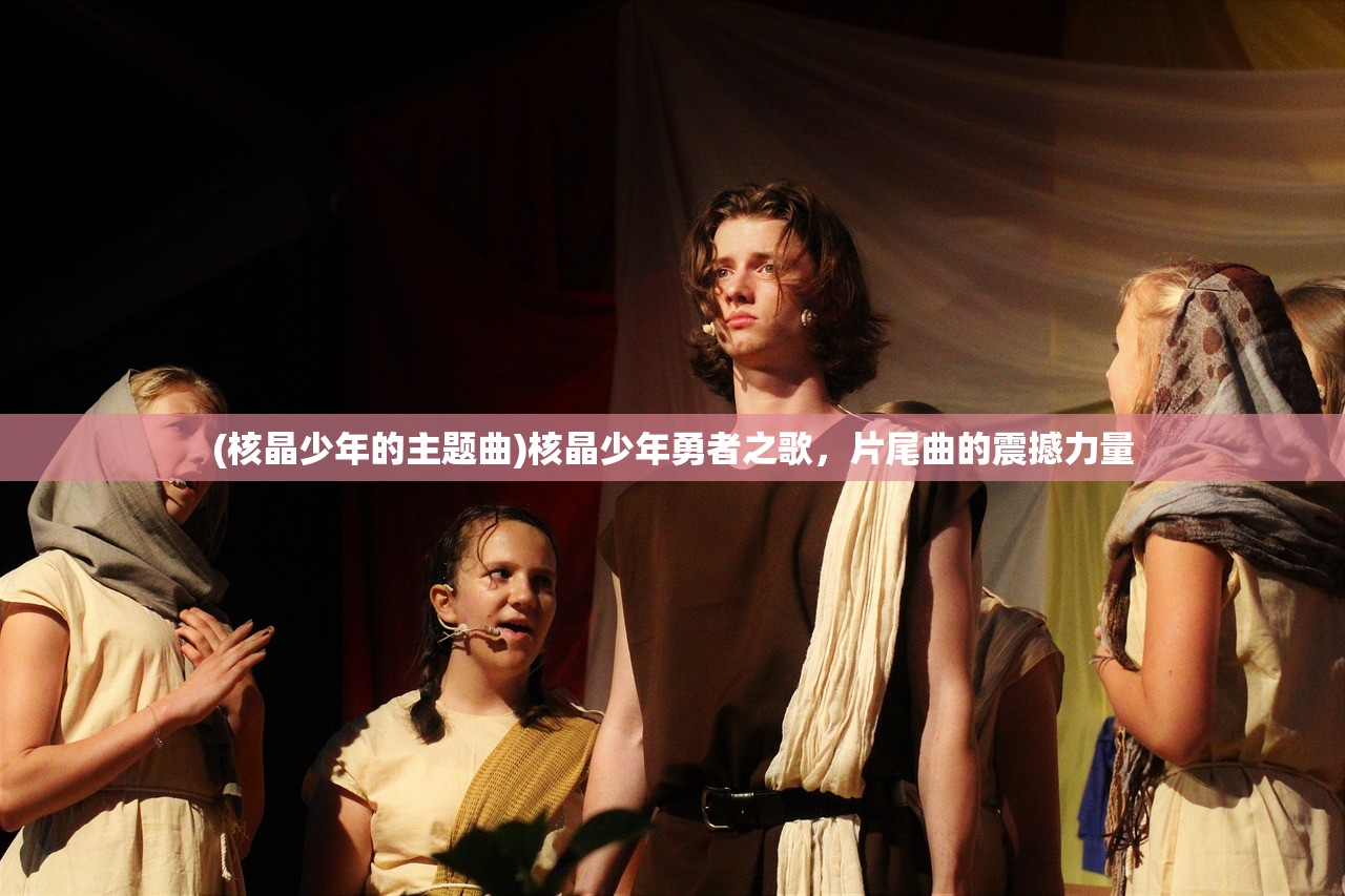 (核晶少年的主题曲)核晶少年勇者之歌，片尾曲的震撼力量