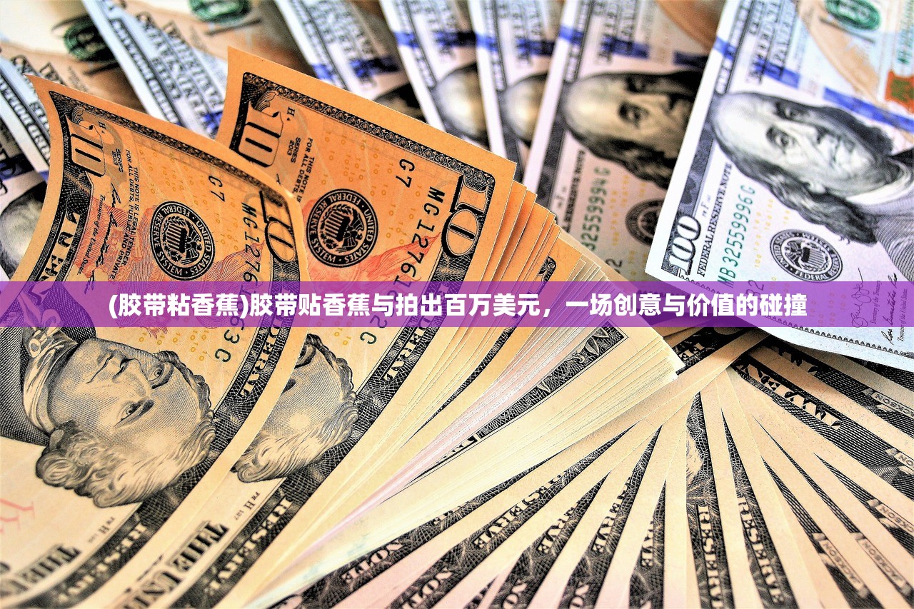 (胶带粘香蕉)胶带贴香蕉与拍出百万美元，一场创意与价值的碰撞