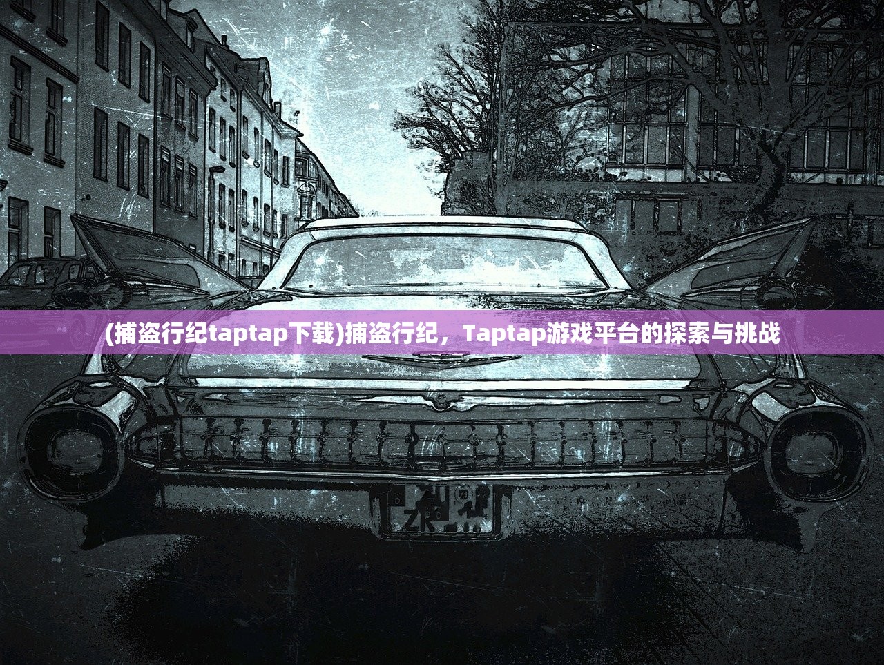 (捕盗行纪taptap下载)捕盗行纪，Taptap游戏平台的探索与挑战