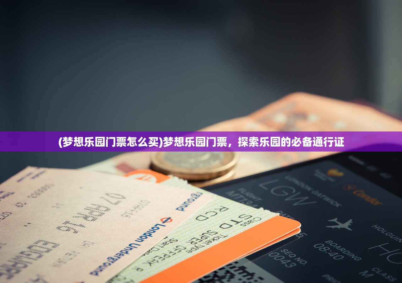 (梦想乐园门票怎么买)梦想乐园门票，探索乐园的必备通行证