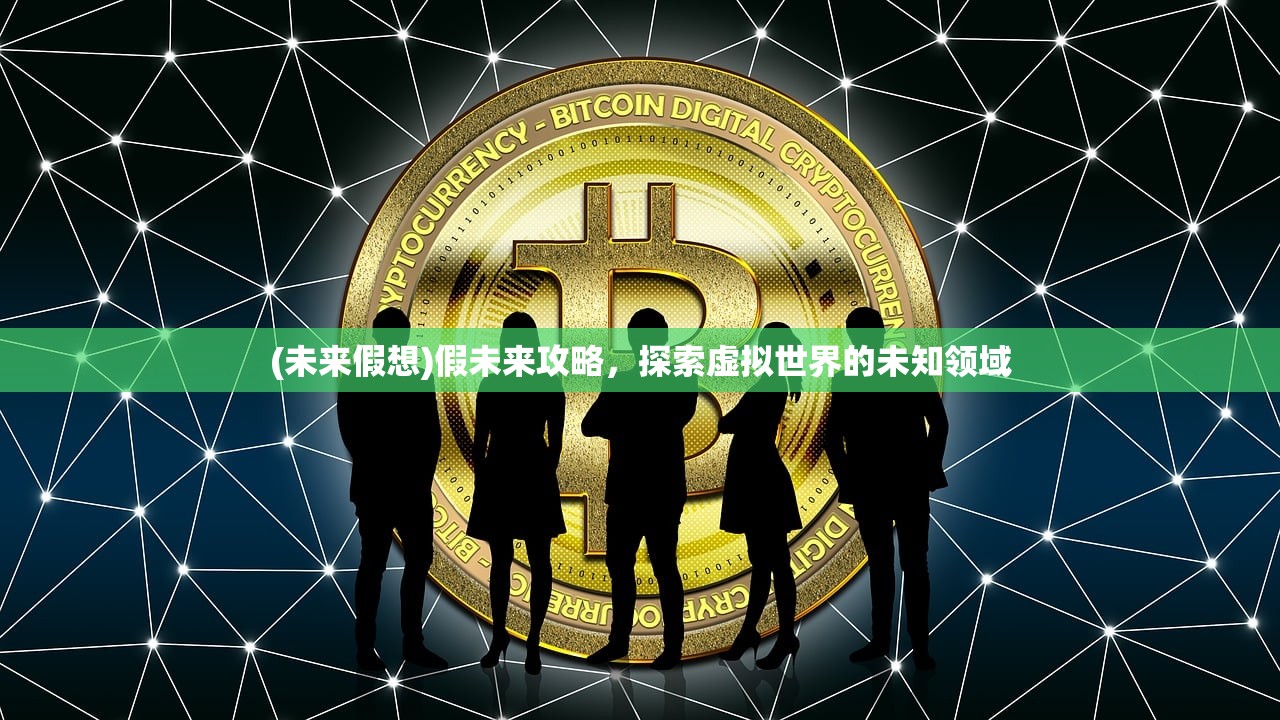 (未来假想)假未来攻略，探索虚拟世界的未知领域