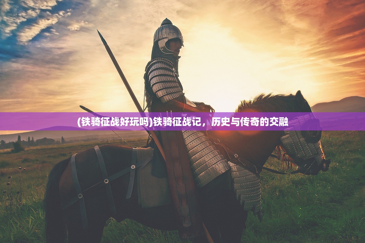 (铁骑征战好玩吗)铁骑征战记，历史与传奇的交融