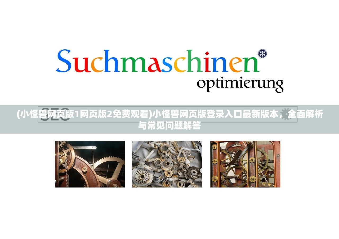 (小怪兽网页版1网页版2免费观看)小怪兽网页版登录入口最新版本，全面解析与常见问题解答