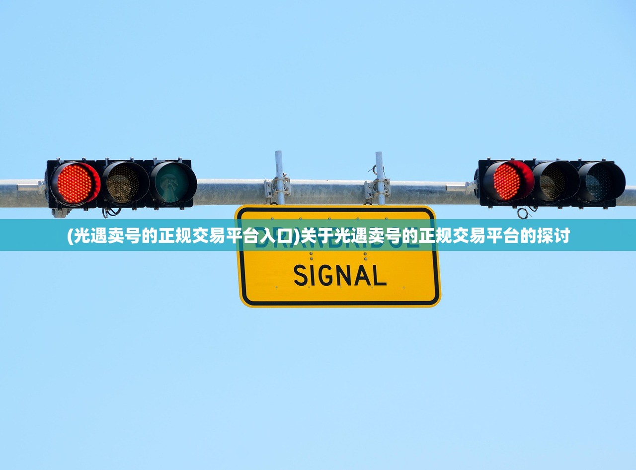 (光遇卖号的正规交易平台入口)关于光遇卖号的正规交易平台的探讨