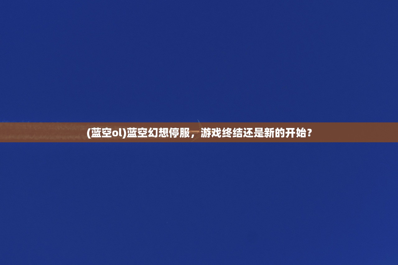 (蓝空ol)蓝空幻想停服，游戏终结还是新的开始？