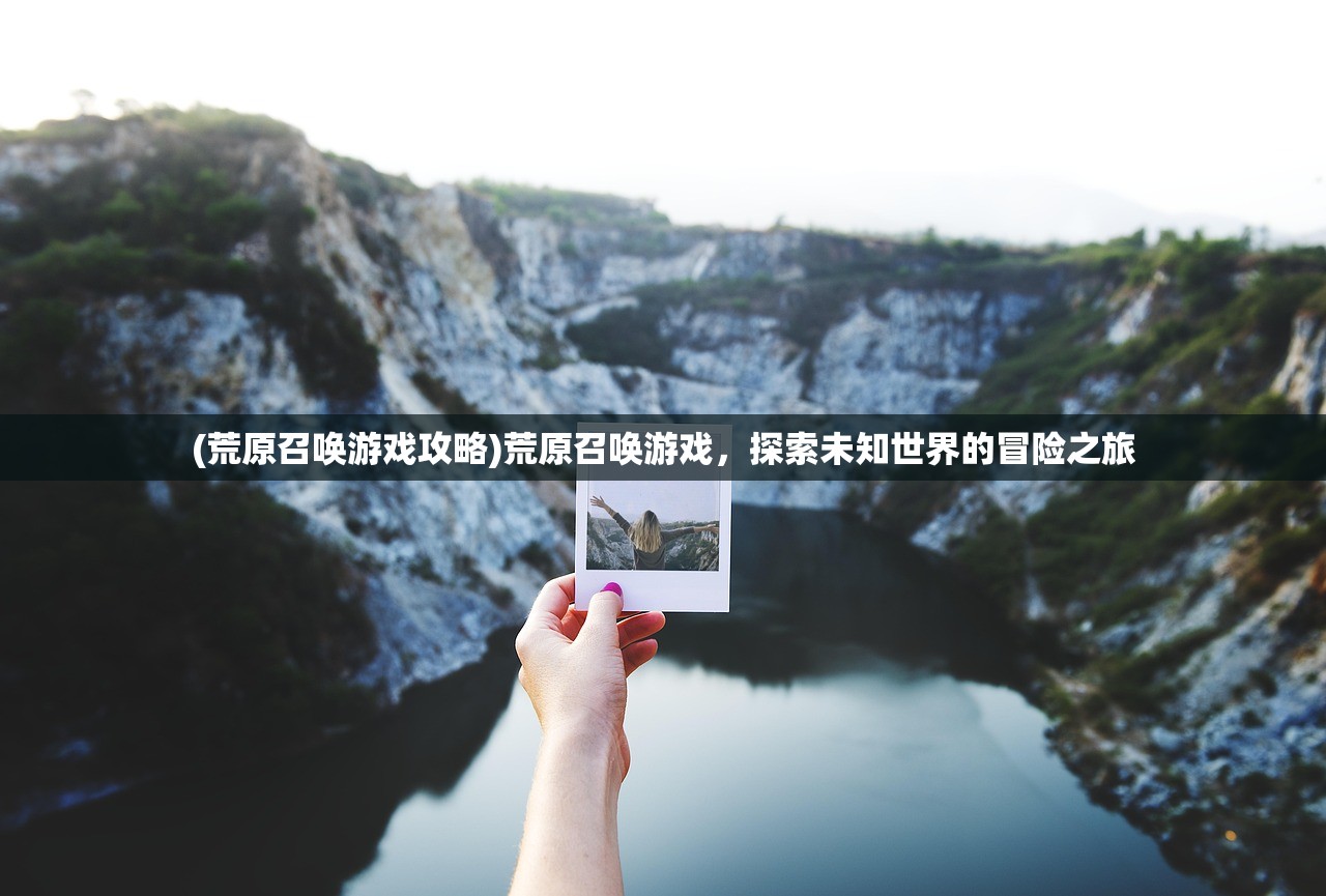 (荒原召唤游戏攻略)荒原召唤游戏，探索未知世界的冒险之旅