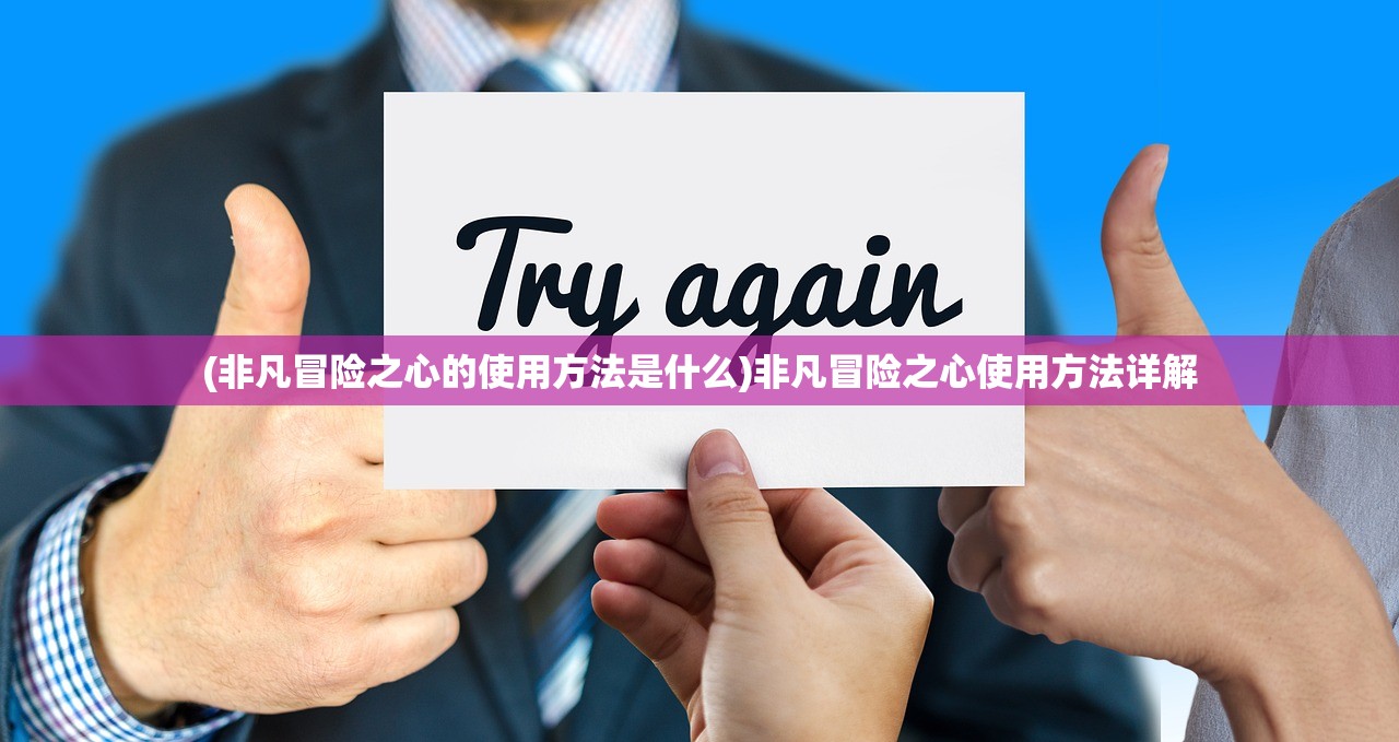 (非凡冒险之心的使用方法是什么)非凡冒险之心使用方法详解