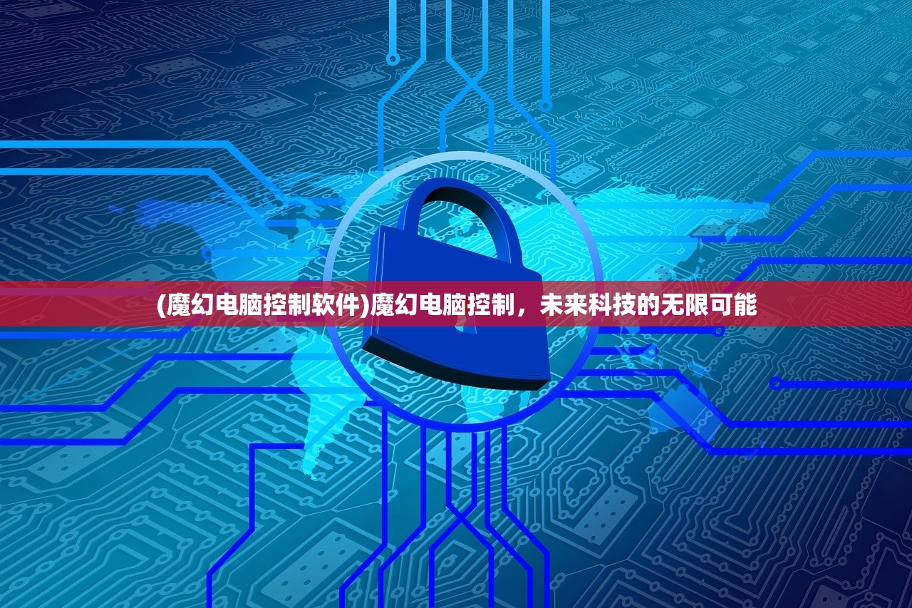 (魔幻电脑控制软件)魔幻电脑控制，未来科技的无限可能