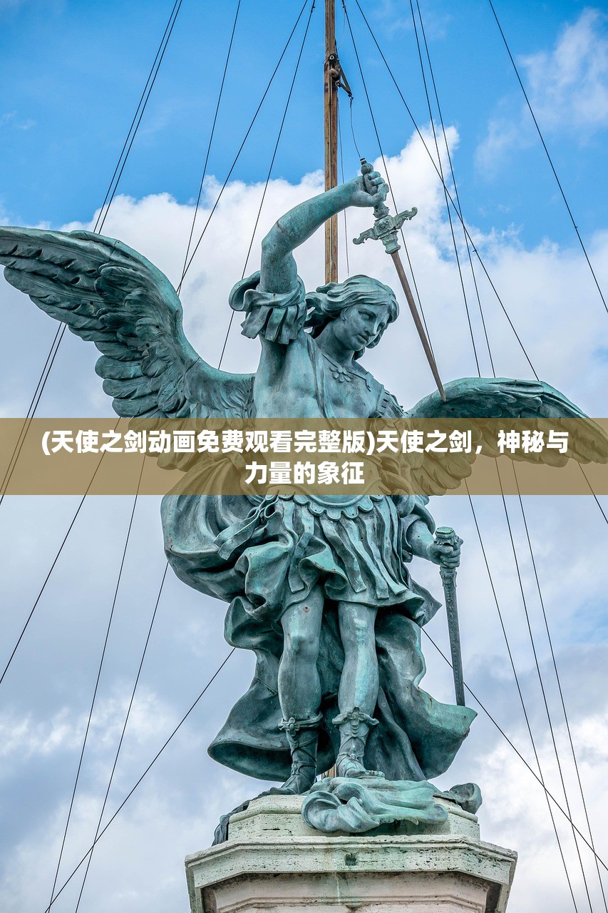 (天使之剑动画免费观看完整版)天使之剑，神秘与力量的象征