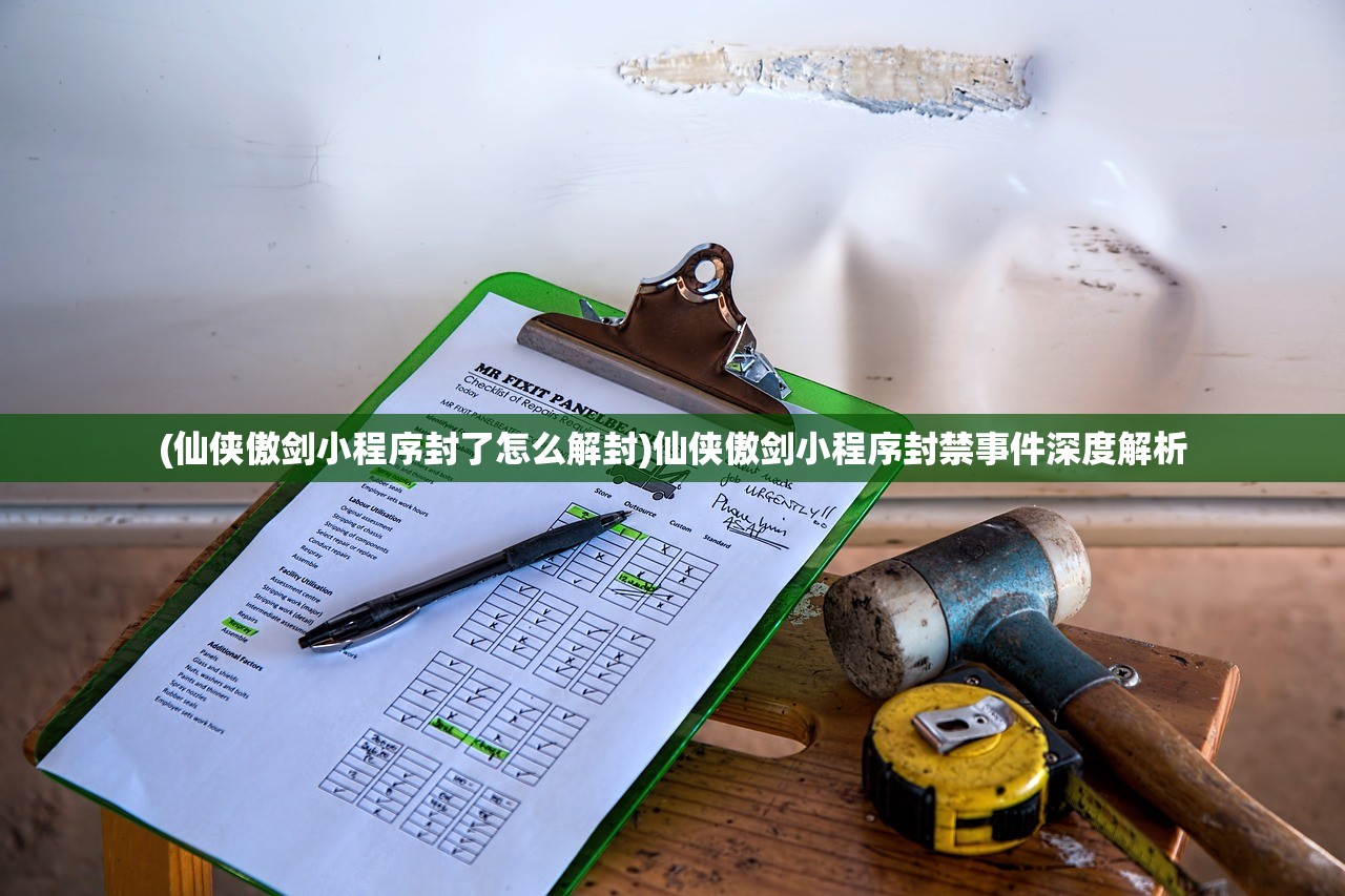 (仙侠傲剑小程序封了怎么解封)仙侠傲剑小程序封禁事件深度解析