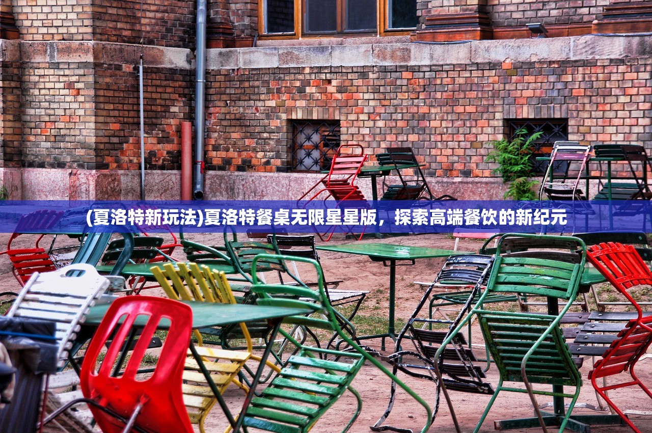 (夏洛特新玩法)夏洛特餐桌无限星星版，探索高端餐饮的新纪元