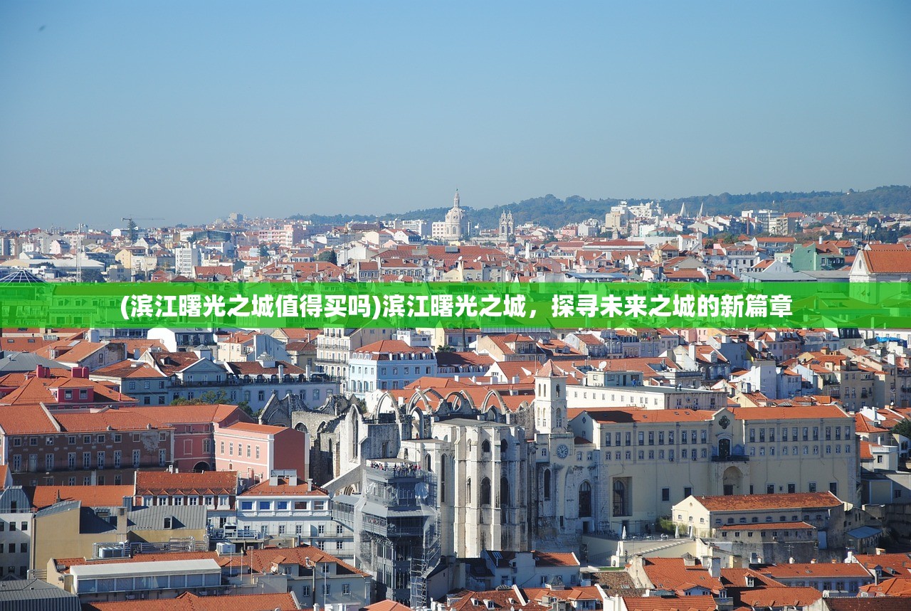 (滨江曙光之城值得买吗)滨江曙光之城，探寻未来之城的新篇章
