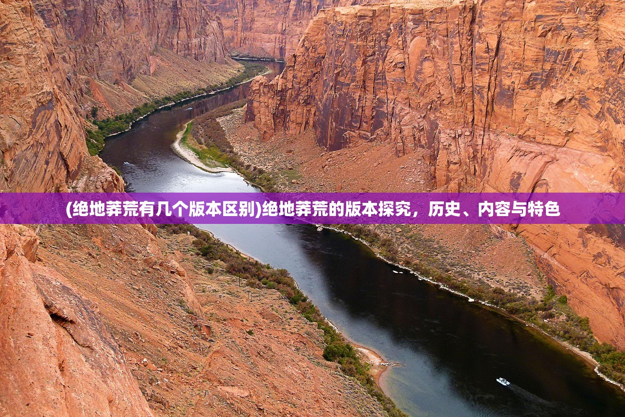 (绝地莽荒有几个版本区别)绝地莽荒的版本探究，历史、内容与特色