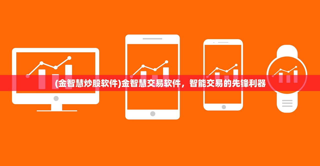 (金智慧炒股软件)金智慧交易软件，智能交易的先锋利器