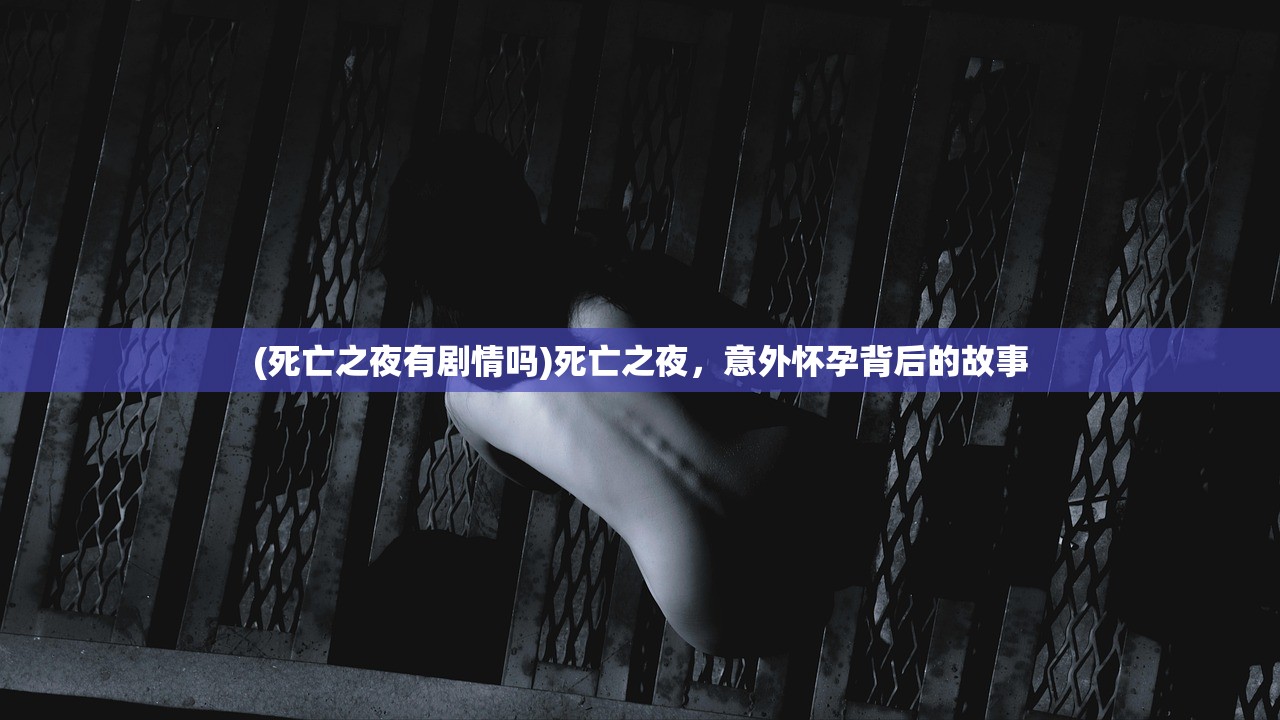(死亡之夜有剧情吗)死亡之夜，意外怀孕背后的故事