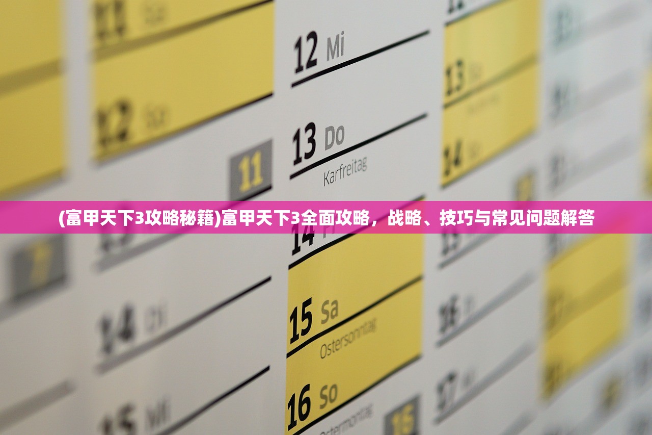 (富甲天下3攻略秘籍)富甲天下3全面攻略，战略、技巧与常见问题解答
