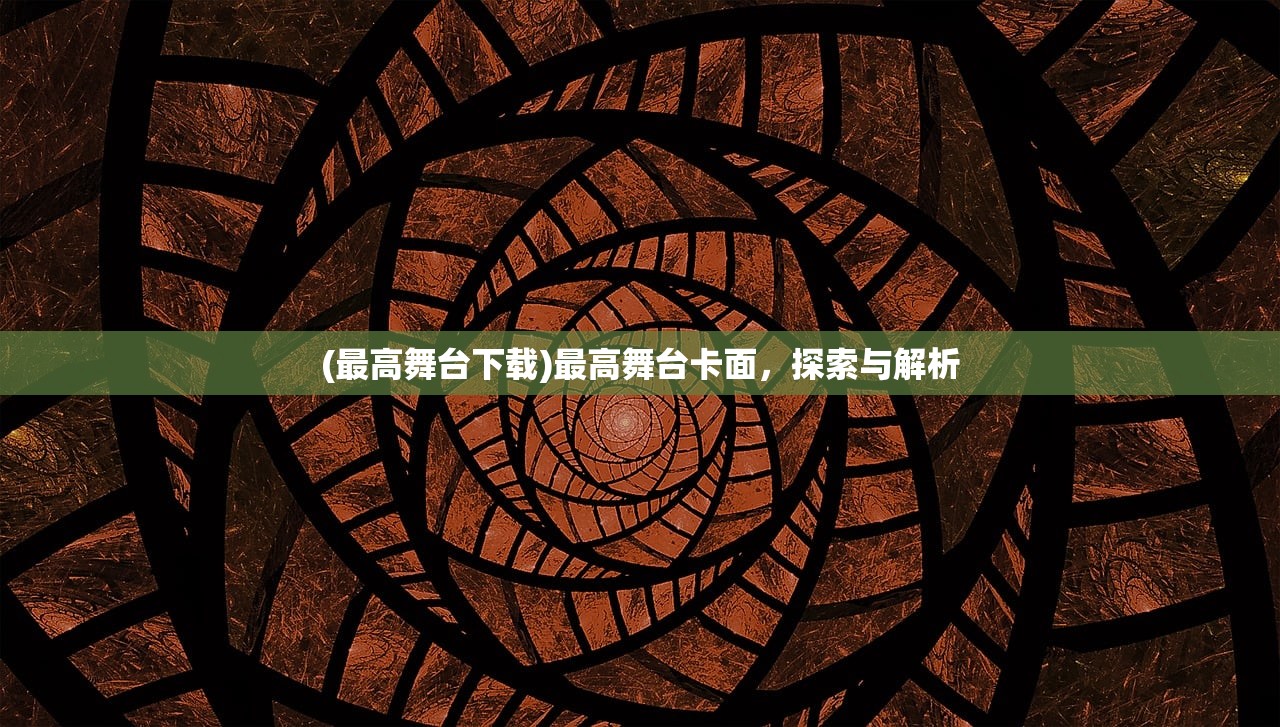 (最高舞台下载)最高舞台卡面，探索与解析