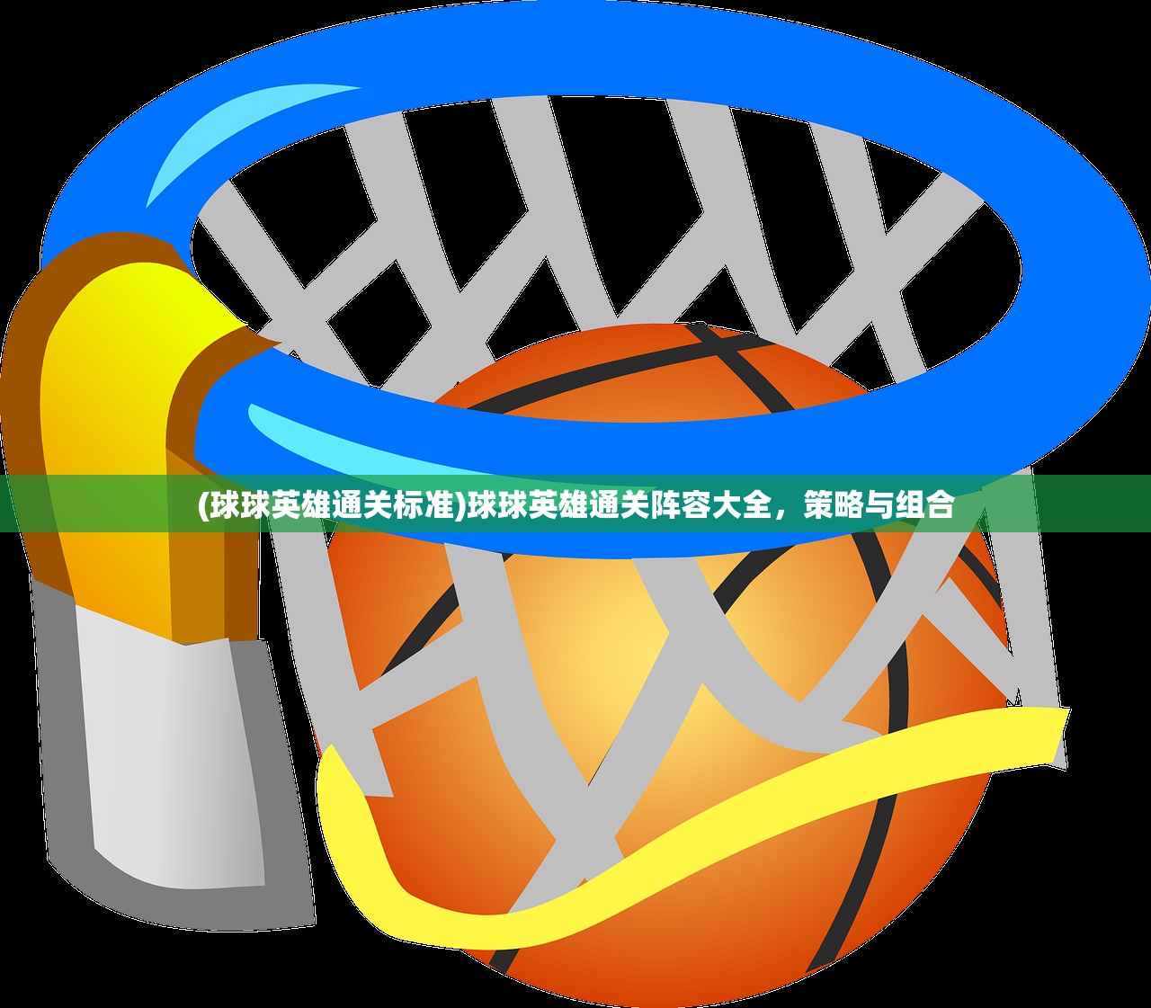 (球球英雄通关标准)球球英雄通关阵容大全，策略与组合