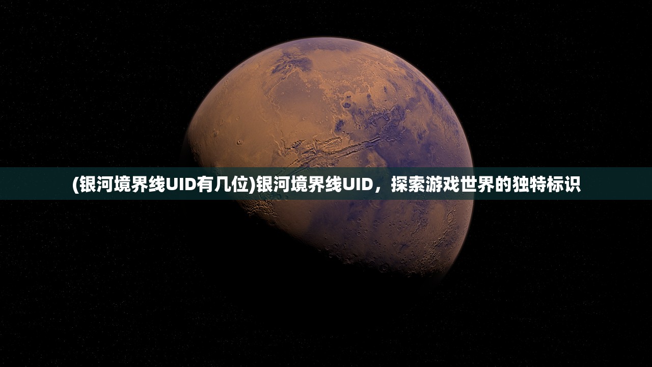 (银河境界线UID有几位)银河境界线UID，探索游戏世界的独特标识