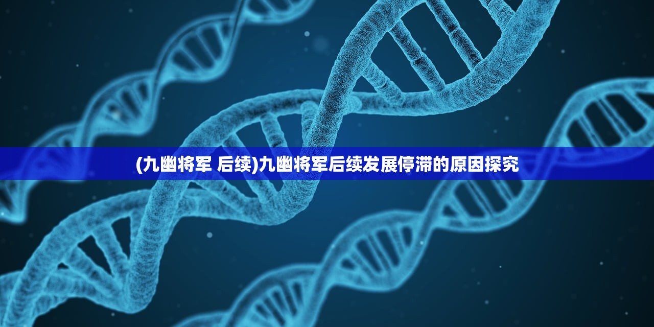 (九幽将军 后续)九幽将军后续发展停滞的原因探究