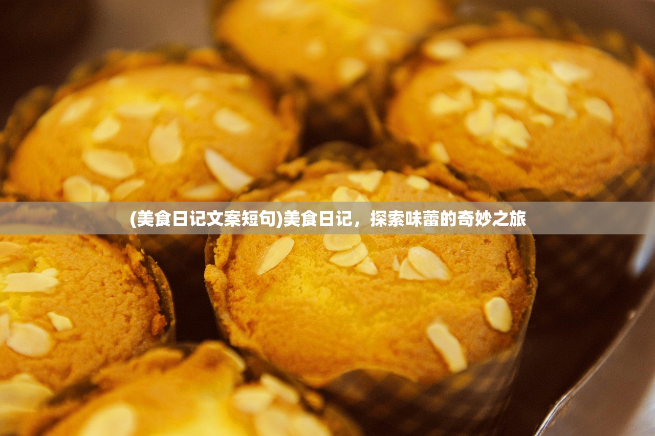 (美食日记文案短句)美食日记，探索味蕾的奇妙之旅