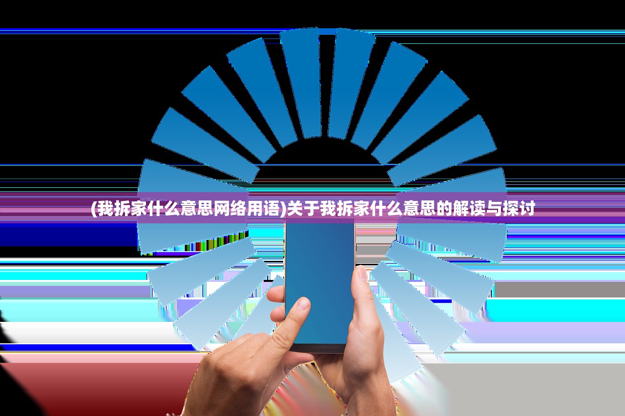 (我拆家什么意思网络用语)关于我拆家什么意思的解读与探讨