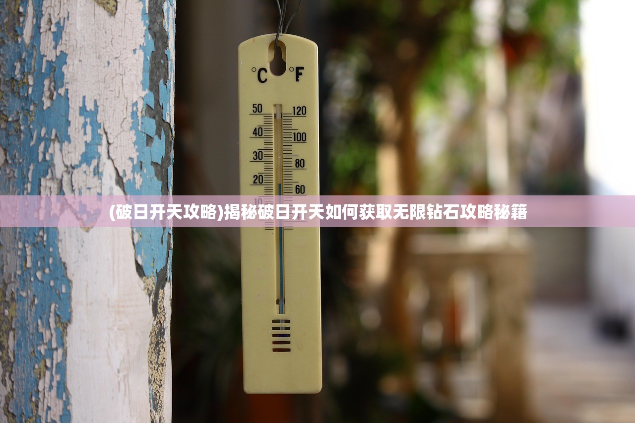 (破日开天攻略)揭秘破日开天如何获取无限钻石攻略秘籍