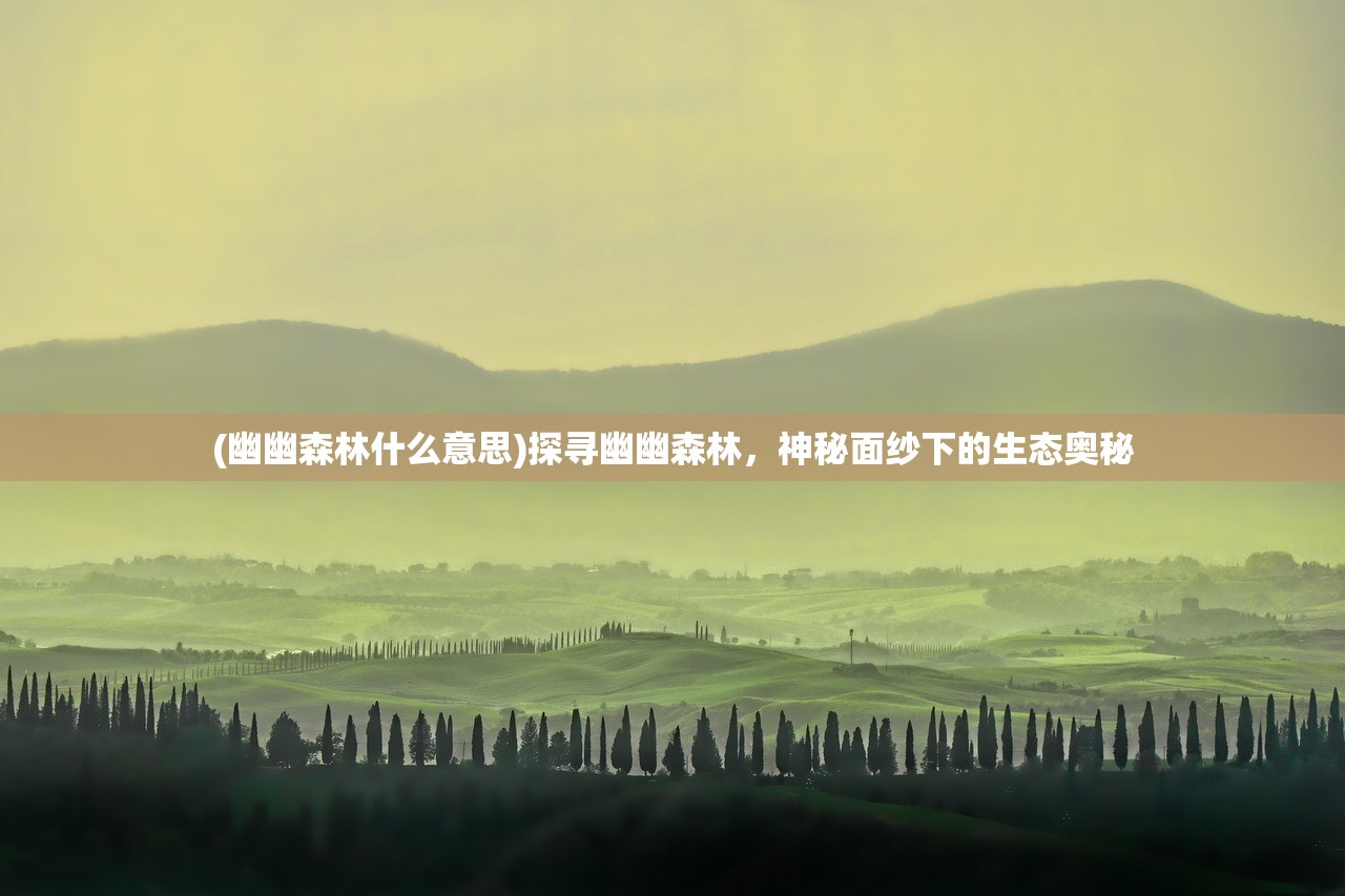(幽幽森林什么意思)探寻幽幽森林，神秘面纱下的生态奥秘